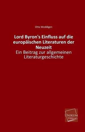 Weddigen, O: Lord Byron's Einfluss auf die europäischen Lite