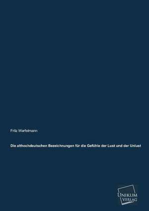 Die althochdeutschen Bezeichnungen für die Gefühle der Lust und der Unlust de Fritz Warfelmann