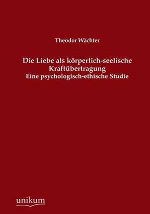 Wächter, T: Liebe als körperlich-seelische Kraftübertragung