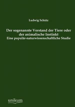 Der sogenannte Verstand der Tiere oder der animalische Instinkt de Ludwig Schütz