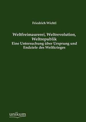 Weltfreimaurerei, Weltrevolution, Weltrepublik de Friedrich Wichtl