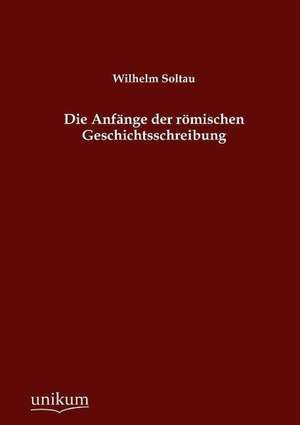 Die Anfänge der römischen Geschichtsschreibung de Wilhelm Soltau