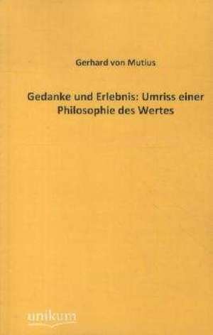 Gedanke und Erlebnis: Umriss einer Philosophie des Wertes de Gerhard Von Mutius