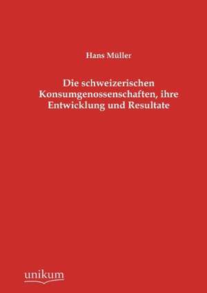 Die schweizerischen Konsumgenossenschaften, ihre Entwicklung und Resultate de Hans Müller