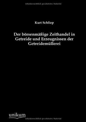 Der börsenmäßige Zeithandel in Getreide und Erzeugnissen der Getreidemüllerei de Kurt Schliep