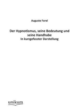 Der Hypnotismus, seine Bedeutung und seine Handhabe de Auguste Forel