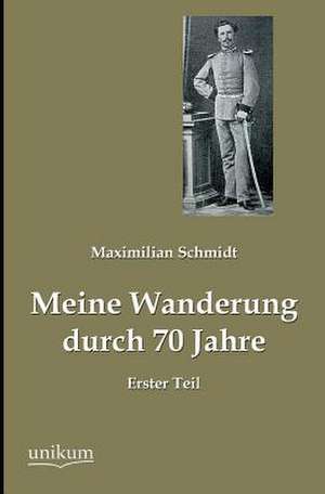 Schmidt, M: Meine Wanderung durch 70 Jahre, Erster Teil