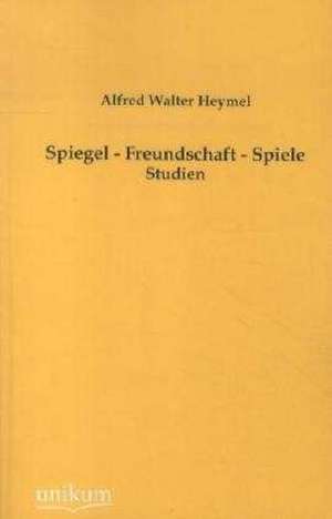 Heymel, A: Spiegel - Freundschaft - Spiele