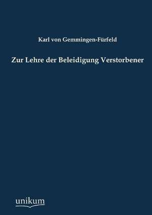 Zur Lehre der Beleidigung Verstorbener de Karl von Gemmingen-Fürfeld