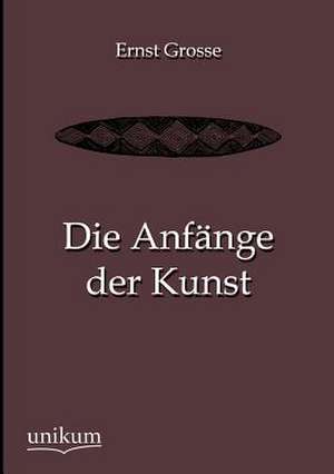 Die Anfänge der Kunst de Ernst Grosse