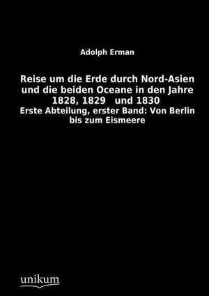 Reise um die Erde durch Nord-Asien und die beiden Oceane in den Jahre 1828, 1829 und 1830 de Adolph Erman