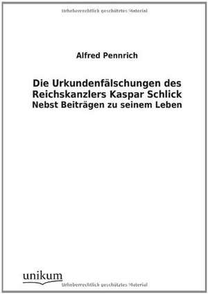 Pennrich, A: Urkundenfälschungen des Reichskanzlers Kaspar S