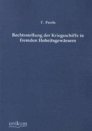 Rechtsstellung der Kriegsschiffe in fremden Hoheitsgewässern de F. Perels