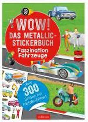 WOW! Das Metallic-Stickerbuch - Faszination Fahrzeuge de Sebastian Coenen