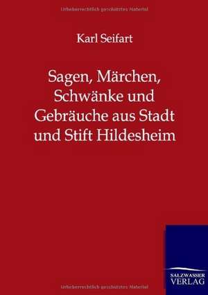 Sagen, Märchen, Schwänke und Gebräuche aus Stadt und Stift Hildesheim de Karl Seifart