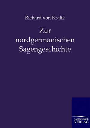 Zur nordgermanischen Sagengeschichte de Richard Von Kralik