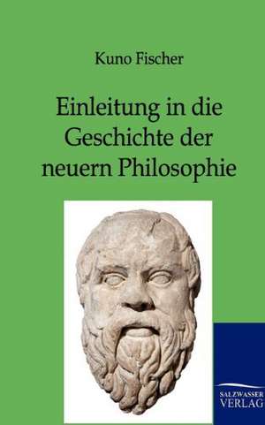 Einleitung in die Geschichte der neuern Philosophie de Kuno Fischer