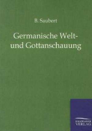 Germanische Welt- und Gottanschauung de B. Saubert