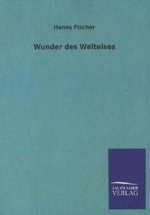 Wunder des Welteises de Hanns Fischer