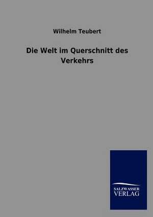 Die Welt im Querschnitt des Verkehrs de Wilhelm Teubert