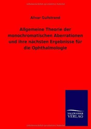 Allgemeine Theorie der monochromatischen Aberrationen und ihre nächsten Ergebnisse für die Ophthalmologie de Allvar Gullstrand