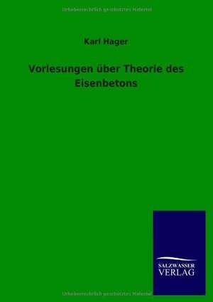 Vorlesungen über Theorie des Eisenbetons de Karl Hager