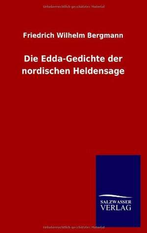 Die Edda-Gedichte der nordischen Heldensage de Friedrich Wilhelm Bergmann