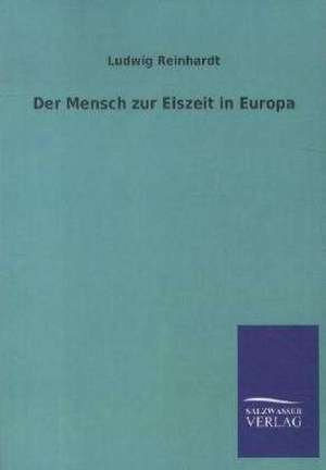 Der Mensch zur Eiszeit in Europa de Ludwig Reinhardt