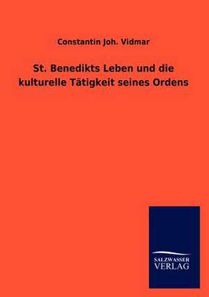 St. Benedikts Leben und die kulturelle Tätigkeit seines Ordens de Constantin Joh. Vidmar