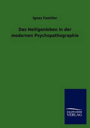 Das Heiligenleben in der modernen Psychopathographie de Ignaz Familler