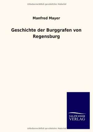 Geschichte der Burggrafen von Regensburg de Manfred Mayer