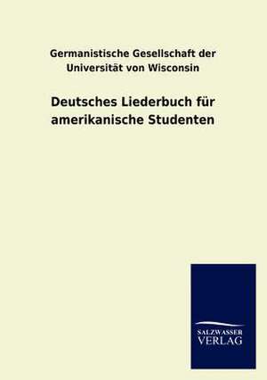 Deutsches Liederbuch für amerikanische Studenten de Germanistische Gesellschaft der Universität von Wisconsin