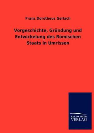 Vorgeschichte, Gründung und Entwickelung des Römischen Staats in Umrissen de Franz Dorotheus Gerlach