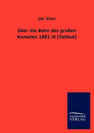 Über die Bahn des großen Kometen 1881 III [Tebbut] de Joh. Riem