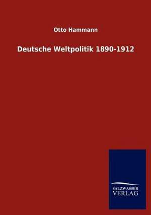 Deutsche Weltpolitik 1890-1912 de Otto Hammann