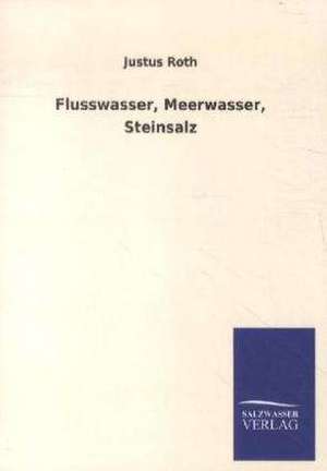 Flusswasser, Meerwasser, Steinsalz de Justus Roth