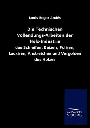 Die Technischen Vollendungs-Arbeiten der Holz-Industrie de Louis Edgar Andés