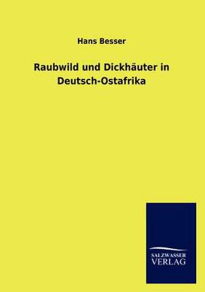 Raubwild und Dickhäuter in Deutsch-Ostafrika de Hans Besser