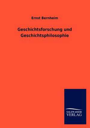 Geschichtsforschung und Geschichtsphilosophie de Ernst Bernheim