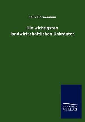 Die wichtigsten landwirtschaftlichen Unkräuter de Felix Bornemann