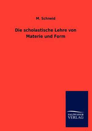 Die scholastische Lehre von Materie und Form de M. Schneid