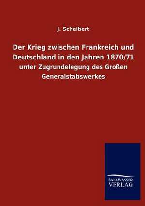 Der Krieg zwischen Frankreich und Deutschland in den Jahren 1870/71 de J. Scheibert