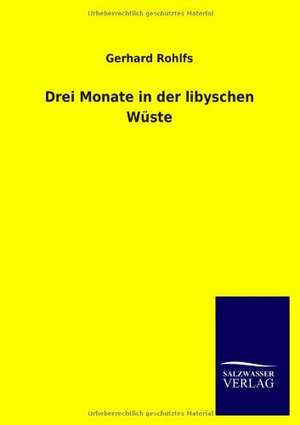 Drei Monate in der libyschen Wüste de Gerhard Rohlfs