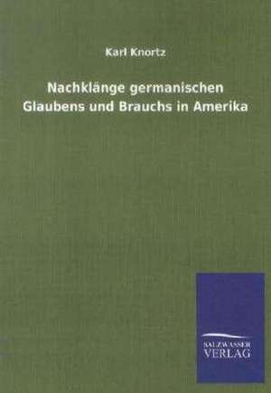 Nachklänge germanischen Glaubens und Brauchs in Amerika de Karl Knortz