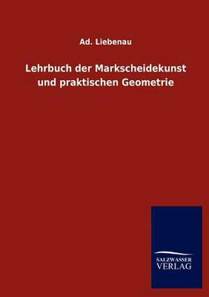 Lehrbuch der Markscheidekunst und praktischen Geometrie de Ad. Liebenau