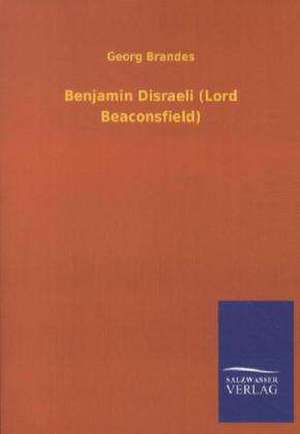 Benjamin Disraeli (Lord Beaconsfield) de Georg Brandes