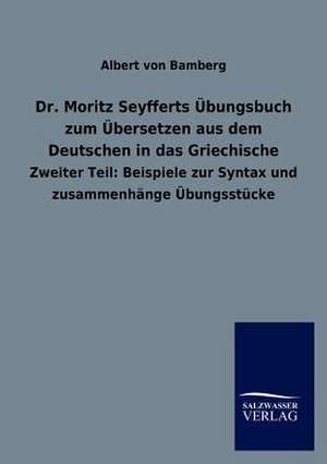 Dr. Moritz Seyfferts Übungsbuch zum Übersetzen aus dem Deutschen in das Griechische de Albert Von Bamberg