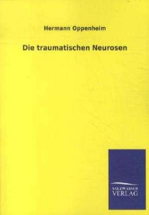 Die traumatischen Neurosen de Hermann Oppenheim