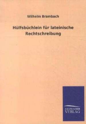 Hülfsbüchlein für lateinische Rechtschreibung de Wilhelm Brambach