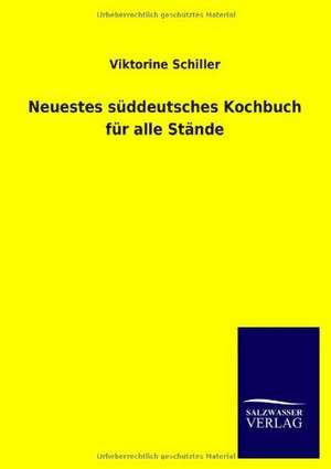 Neuestes süddeutsches Kochbuch für alle Stände de Viktorine Schiller